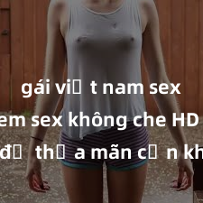 gái việt nam sextape Xem sex không che HD ngay để thỏa mãn cơn khát tình dục của bạn! Video chất lượng cao, cảnh quay rõ nét, sẽ khiến bạn không thể rời mắt! Hãy trải nghiệm ngay!