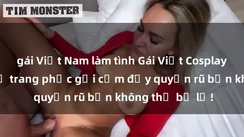 gái Việt Nam làm tình Gái Việt Cosplay Sexy: Những bộ trang phục gợi cảm đầy quyến rũ bạn không thể bỏ lỡ!