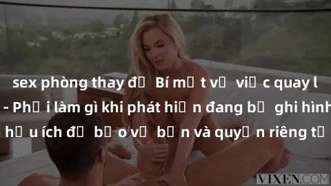 sex phòng thay đồ Bí mật về việc quay lén sex khách sạn - Phải làm gì khi phát hiện đang bị ghi hình?Thông tin hữu ích để bảo vệ bạn và quyền riêng tư của mình khi ở trong khách sạn.