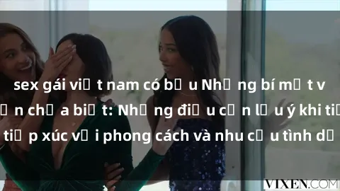 sex gái việt nam có bầu Những bí mật về sex gái Mỹ mà bạn chưa biết: Những điều cần lưu ý khi tiếp xúc với phong cách và nhu cầu tình dục của phụ nữ Mỹ