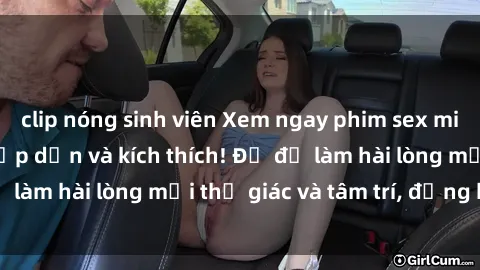 clip nóng sinh viên Xem ngay phim sex milf hot nhất, đầy hấp dẫn và kích thích! Đủ để làm hài lòng mọi thị giác và tâm trí, đừng bỏ lỡ!