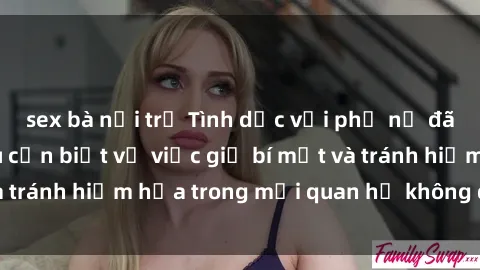 sex bà nội trợ Tình dục với phụ nữ đã lấy chồng: Điều cần biết về việc giữ bí mật và tránh hiểm họa trong mối quan hệ không đơn giản