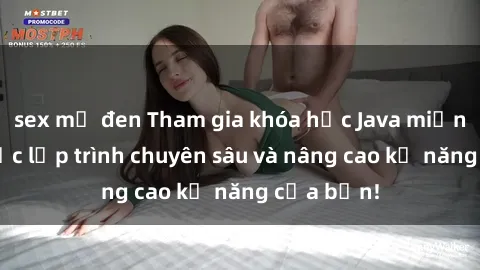 sex mỹ đen Tham gia khóa học Java miễn phí để học lập trình chuyên sâu và nâng cao kỹ năng của bạn!