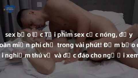 sex bạo lực Tải phim sex cực nóng, đầy kích thích hoàn toàn miễn phí chỉ trong vài phút! Đảm bảo đem lại trải nghiệm thú vị và độc đáo cho người xem. Hãy thưởng thức ngay bây giờ!