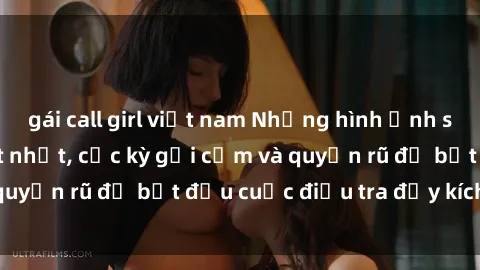 gái call girl việt nam Những hình ảnh sex gái Việt Nam hot nhất, cực kỳ gợi cảm và quyến rũ để bắt đầu cuộc điều tra đầy kích thích