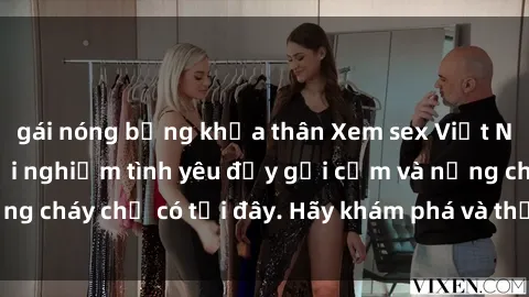 gái nóng bỏng khỏa thân Xem sex Việt Nam không che – trải nghiệm tình yêu đầy gợi cảm và nồng cháy chỉ có tại đây. Hãy khám phá và thưởng thức ngay!