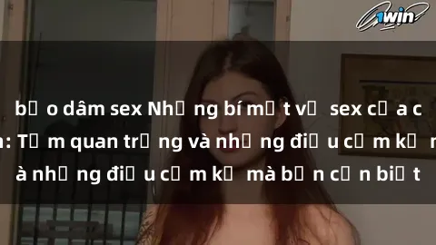 bạo dâm sex Những bí mật về sex của các cô gái sinh viên: Tầm quan trọng và những điều cấm kỵ mà bạn cần biết