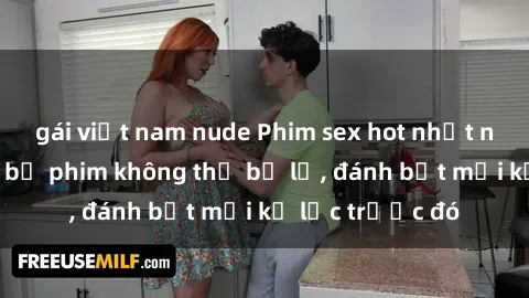 gái việt nam nude Phim sex hot nhất năm  Top những bộ phim không thể bỏ lỡ, đánh bật mọi kỷ lục trước đó