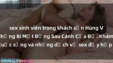 sex sinh viên trong khách sạn Hùng Vỹ Sex Việt Nam: Những Bí Mật Đằng Sau Cánh Cửa Đỏ. Khám phá cuộc sống và những dịch vụ sex đầy hấp dẫn của người Việt Nam.