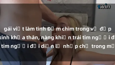 gái việt làm tình Đắm chìm trong vẻ đẹp tự nhiên của gái xinh khỏa thân, nàng khiến trái tim người đối diện lỡ nhịp chỉ trong một cái nhìn.
