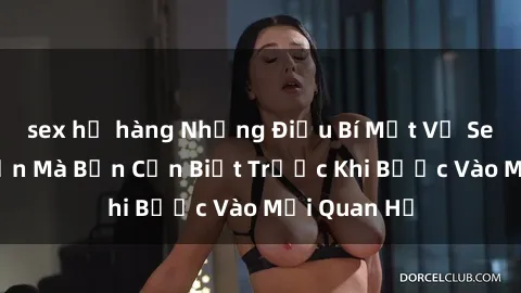 sex họ hàng Những Điều Bí Mật Về Sex Người Lớn Mà Bạn Cần Biết Trước Khi Bước Vào Mối Quan Hệ