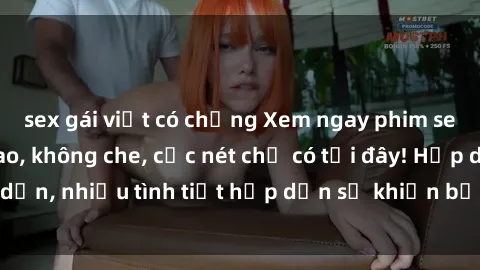 sex gái việt có chồng Xem ngay phim sex full HD đỉnh cao, không che, cực nét chỉ có tại đây! Hấp dẫn, nhiều tình tiết hấp dẫn sẽ khiến bạn thỏa mãn đắm say.