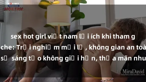 sex hot girl việt nam lợi ích khi tham gia sex online không che: Trải nghiệm mới lạ, không gian an toàn, sự sáng tạo không giới hạn, thỏa mãn nhu cầu tình dục của bạn.