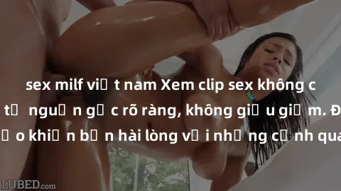 sex milf việt nam Xem clip sex không che mới - Nguồn gốc từ nguồn gốc rõ ràng, không giấu giếm. Đảm bảo khiến bạn hài lòng với những cảnh quay táo bạo và đầy kích thích.