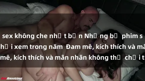 sex không che nhật bản Những bộ phim sex jav đỉnh cao phải xem trong năm  Đam mê, kích thích và mãn nhãn không thể chối từ!