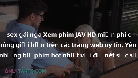 sex gái nga Xem phim JAV HD miễn phí chất lượng cao, không giới hạn trên các trang web uy tín. Yên tâm tận hưởng những bộ phim hot nhất với độ nét sắc sảo, đẹp mắt ngay tại nhà. Hãy trải nghiệm ngay!