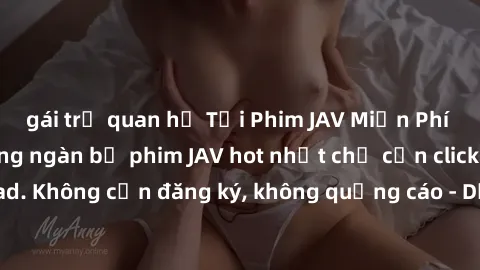 gái trẻ quan hệ Tải Phim JAV Miễn Phí - Thưởng thức hàng ngàn bộ phim JAV hot nhất chỉ cần click download. Không cần đăng ký, không quảng cáo - Dễ dàng tải về và xem online!