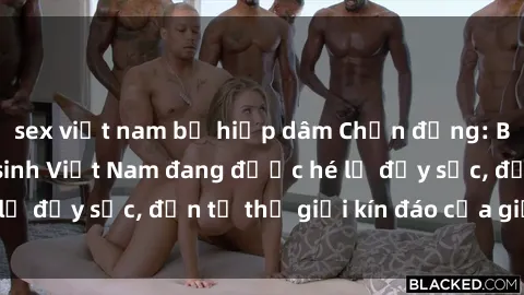sex việt nam bị hiếp dâm Chấn động: Bí mật về sex nữ sinh Việt Nam đang được hé lộ đầy sốc, đến từ thế giới kín đáo của giới trẻ.
