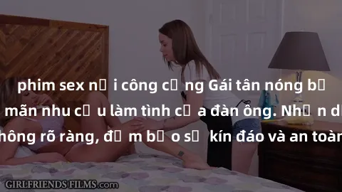 phim sex nơi công cộng Gái tân nóng bỏng, dâm đãng thỏa mãn nhu cầu làm tình của đàn ông. Nhận dạng không rõ ràng, đảm bảo sự kín đáo và an toàn cho trải nghiệm tuyệt vời.