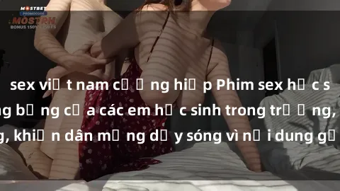sex việt nam cưỡng hiếp Phim sex học sinh: Hành động nóng bỏng của các em học sinh trong trường, khiến dân mạng dậy sóng vì nội dung gợi cảm và kích thích.