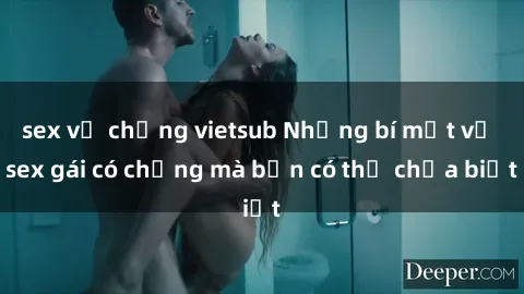 sex vợ chồng vietsub Những bí mật về sex gái có chồng mà bạn có thể chưa biết