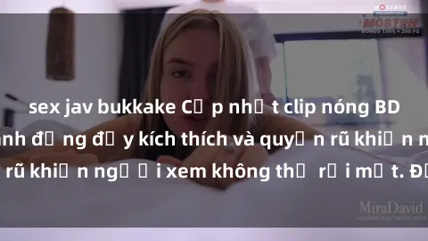 sex jav bukkake Cập nhật clip nóng BDSM: Những pha hành động đầy kích thích và quyến rũ khiến người xem không thể rời mắt. Đừng bỏ lỡ!