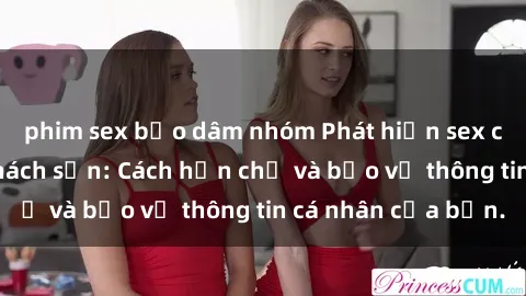 phim sex bạo dâm nhóm Phát hiện sex camera ẩn trong khách sạn: Cách hạn chế và bảo vệ thông tin cá nhân của bạn.