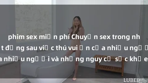phim sex miễn phí Chuyện sex trong nhà vệ sinh: Sự thật đằng sau việc thú vui ẩn của nhiều người và những nguy cơ sức khỏe cần lưu ý