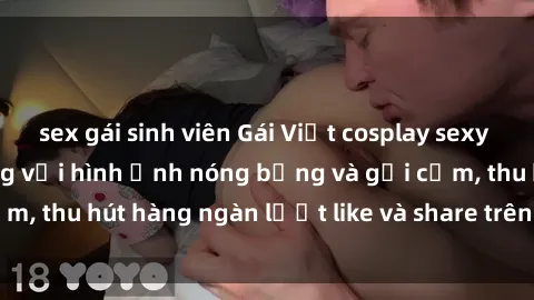 sex gái sinh viên Gái Việt cosplay sexy khiến fan phát cuồng với hình ảnh nóng bỏng và gợi cảm, thu hút hàng ngàn lượt like và share trên mạng xã hội.
