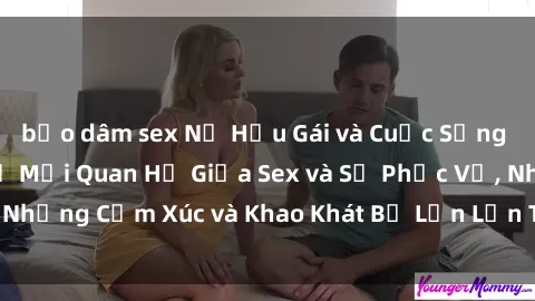 bạo dâm sex Nữ Hầu Gái và Cuộc Sống Của Họ: Bí Mật Về Mối Quan Hệ Giữa Sex và Sự Phục Vụ, Những Cảm Xúc và Khao Khát Bị Lẫn Lộn Trong Lĩnh Vực Này.