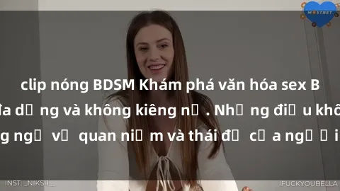 clip nóng BDSM Khám phá văn hóa sex Bắc Âu: Sự tự do, đa dạng và không kiêng nể. Những điều không ngờ về quan niệm và thái độ của người Bắc Âu đối với tình dục.