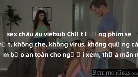 sex châu âu vietsub Chất lượng phim sex cập nhật mới nhất, không che, không virus, không quảng cáo, đảm bảo an toàn cho người xem, thỏa mãn nhu cầu tình dục của bạn.