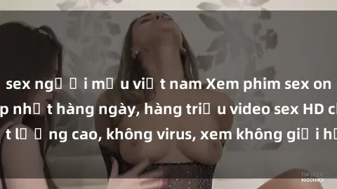 sex người mẫu việt nam Xem phim sex online miễn phí, cập nhật hàng ngày, hàng triệu video sex HD chất lượng cao, không virus, xem không giới hạn, hoàn toàn miễn phí.