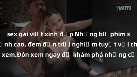 sex gái việt xinh đẹp Những bộ phim sex không che HD đỉnh cao, đem đến trải nghiệm tuyệt vời cho người xem.Đón xem ngay để khám phá những cảnh quay đẹp mắt và kích thích.