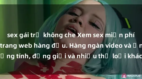 sex gái trẻ không che Xem sex miễn phí ngay tại địa chỉ trang web hàng đầu. Hàng ngàn video và ảnh đồng tính, đồng giới và nhiều thể loại khác đang chờ bạn khám phá.
