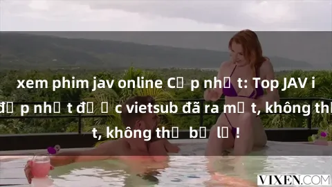xem phim jav online Cập nhật: Top JAV idol xinh đẹp nhất được vietsub đã ra mắt, không thể bỏ lỡ!