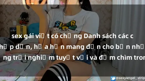 sex gái việt có chồng Danh sách các cô gái gọi Việt Nam hấp dẫn, hứa hẹn mang đến cho bạn những trải nghiệm tuyệt vời và đắm chìm trong cảm xúc tuyệt vời.
