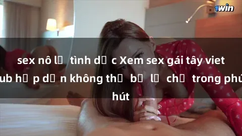 sex nô lệ tình dục Xem sex gái tây vietsub hấp dẫn không thể bỏ lỡ chỉ trong phút