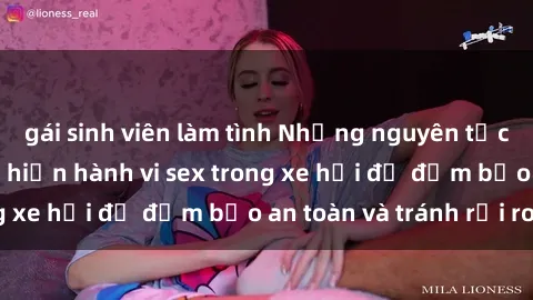 gái sinh viên làm tình Những nguyên tắc cần nhớ khi thực hiện hành vi sex trong xe hơi để đảm bảo an toàn và tránh rủi ro.