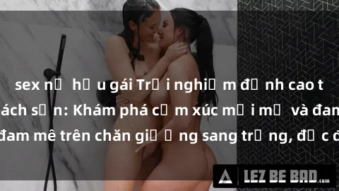 sex nữ hầu gái Trải nghiệm đỉnh cao tình yêu tại sex khách sạn: Khám phá cảm xúc mới mẻ và đam mê trên chăn giường sang trọng, độc đáo, không giới hạn.