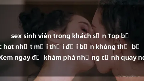 sex sinh viên trong khách sạn Top bộ phim sex Hàn Quốc hot nhất mọi thời đại bạn không thể bỏ lỡ! Xem ngay để khám phá những cảnh quay nóng bỏng, đầy nghẹt thở!