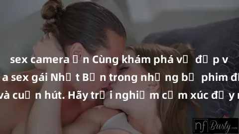 sex camera ẩn Cùng khám phá vẻ đẹp và sức gợi cảm của sex gái Nhật Bản trong những bộ phim đầy nghệ thuật và cuốn hút. Hãy trải nghiệm cảm xúc đầy mới mẻ và sống động từ những cảnh quay tinh tế và quy