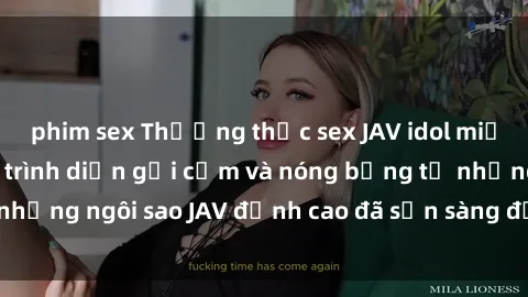 phim sex Thưởng thức sex JAV idol miễn phí: Những màn trình diễn gợi cảm và nóng bỏng từ những ngôi sao JAV đỉnh cao đã sẵn sàng để bạn khám phá.