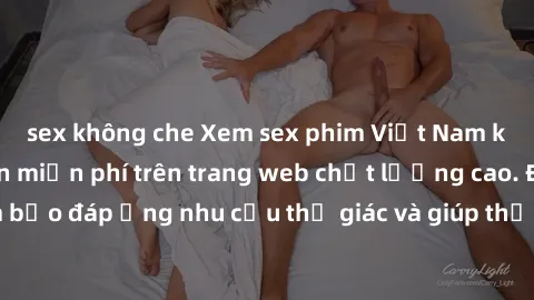 sex không che Xem sex phim Việt Nam không che hoàn toàn miễn phí trên trang web chất lượng cao. Đảm bảo đáp ứng nhu cầu thị giác và giúp thỏa mãn mong muốn của bạn.
