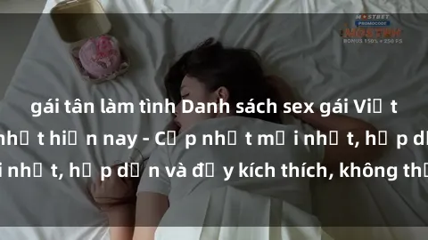 gái tân làm tình Danh sách sex gái Việt Nam sinh viên hot nhất hiện nay - Cập nhật mới nhất, hấp dẫn và đầy kích thích, không thể bỏ qua!