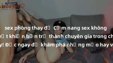 sex phòng thay đồ Cẩm nang sex không che: Những bí quyết khiến bạn trở thành chuyên gia trong chuyện ấy! Đọc ngay để khám phá những mẹo hay và bí quyết tình dục không che.