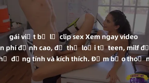 gái việt bị lộ clip sex Xem ngay video sex không che miễn phí đỉnh cao, đủ thể loại từ teen, milf đến các cảnh quan hệ đồng tính và kích thích. Đảm bảo thoả mãn mọi khả năng kích thích của bạn!