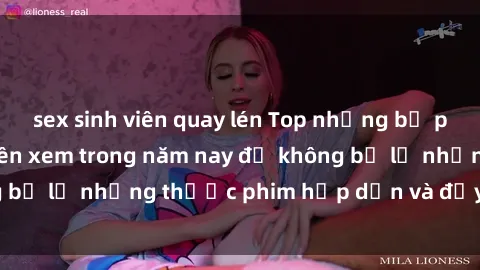 sex sinh viên quay lén Top những bộ phim sex hay nhất nên xem trong năm nay để không bỏ lỡ những thước phim hấp dẫn và đầy kịch tính.