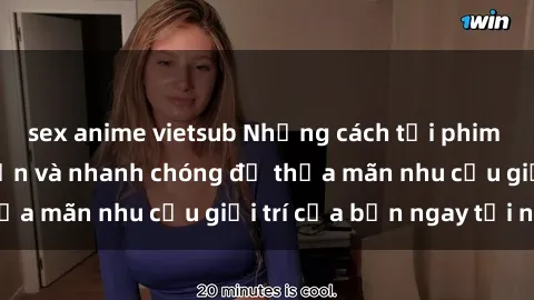 sex anime vietsub Những cách tải phim sex về máy đơn giản và nhanh chóng để thỏa mãn nhu cầu giải trí của bạn ngay tại nhà
