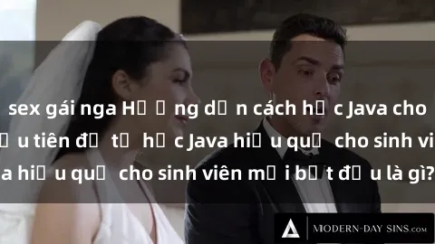 sex gái nga Hướng dẫn cách học Java cho sinh viên: Bước đầu tiên để tự học Java hiệu quả cho sinh viên mới bắt đầu là gì?